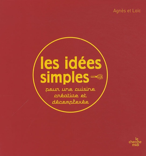  Agnès et  Loïc - Les idées simples - Pour une cuisine créative et décomplexée.
