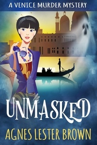  Agnes Lester Brown - Unmasked - Venice Murder Mystery Series, #1.