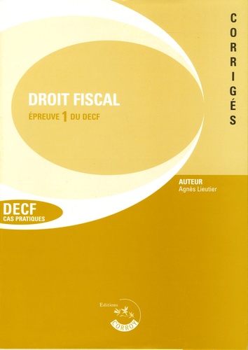 Agnès Lieutier - Droit fiscal Epreuve 1 du DECF et du DESCF - Corrigés.