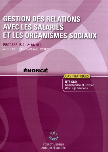 Agnès Lieutier et Jean-Paul Corroy - Gestion des relations avec les salariés et les organismes sociaux Processus 2 du BTS CGO - Enoncé.