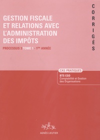 Agnès Lieutier et Christiane Corroy - Gestion fiscale et relations avec l'administration des impôts, BTS CGO - Cas pratiques corrigés, processus 3, tome 1, 1ère année.