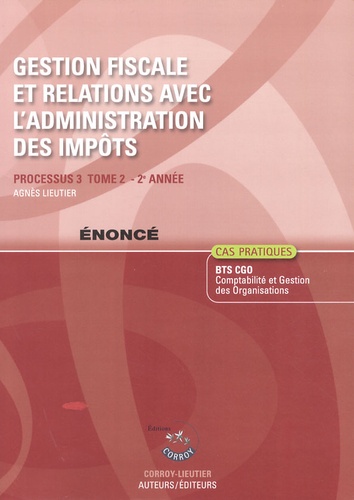 Agnès Lieutier - Gestion fiscale et relations avec l'administration des impôts Processus 3 du BTS CGO - Enoncé Tome 2.