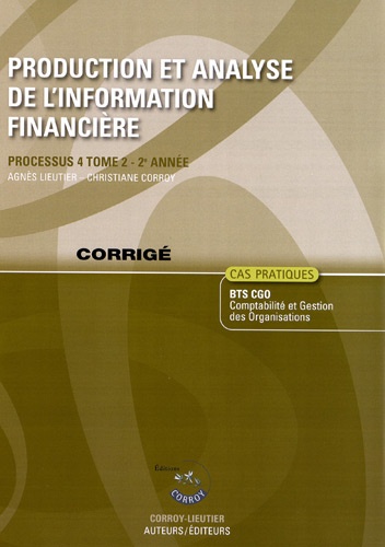 Agnès Lieutier et Christiane Corroy - Production et analyse de l'information financière Processus 4 du BTS CGO 2e année Tome 2 - Cas pratique, corrigé.