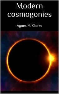 Agnes M. Clerke - Modern cosmogonies.