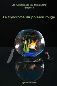 Agnès Maillard - Les Chroniques du Monolecte : Le Syndrome du poisson rouge.