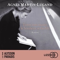 Agnès Martin-Lugand et Alysson Paradis - Entre mes mains le bonheur se faufile.