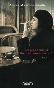 Agnès Martin-Lugand - Les gens heureux lisent et boivent du café.