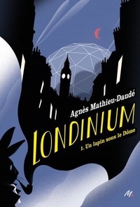 Agnès Mathieu-Daudé - Londinium Tome 1 : Un lapin sous le Dôme.