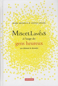 Agnès Michaux et Anton Lenoir - Miscellanées à l'usage des gens heureux (ou désirant le devenir).