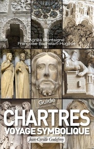 Agnès Montaigne et Françoise Bachelart-Hugedé - Chartres - Guide pour un voyage symbolique.
