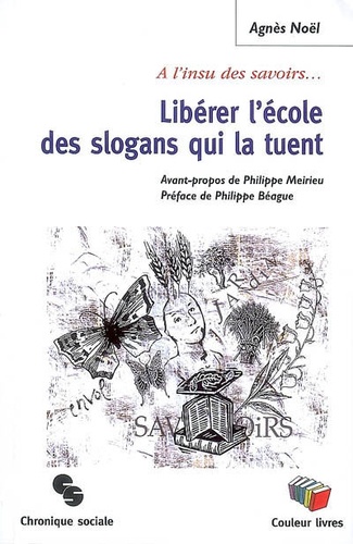 Agnès Noel - A l'insu des savoirs - Libérer l'école des slogans qui la tuent.