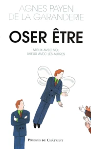 Oser Etre. Mieux Avec Soi, Mieux Avec Les Autres