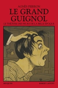 Agnès Pierron et  Collectif - Le Grand guignol - Le théâtre des peurs de la Belle Époque.