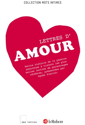 Lettres d'amour. Petite histoire de la passion amoureuse à travers les plus belles lettres de personnages célèbres