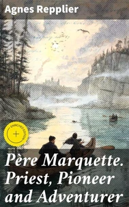 Père Marquette. Priest, Pioneer and Adventurer