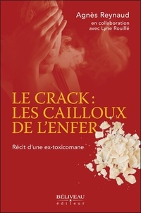 Agnès Reynaud et Lyne Rouillé - Le crack : les cailloux de l'enfer - Récit d'une ex-toxicomane.