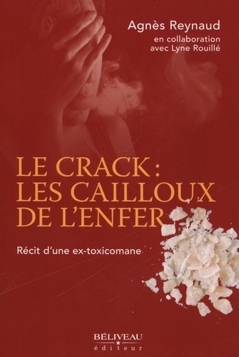 Agnès Reynaud et Lyne Rouillé - Le crack : les cailloux de l'enfer - Récit d'une ex-toxicomane.