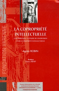 Agnès Robin - La copropriété intellectuelle - Contribution à l'étude de l'indivision et de la propriété intellectuelle.