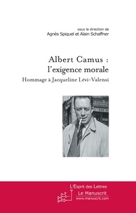 Agnès Spiquel et Alain Schaffner - Albert Camus : l'exigence morale - Hommage à Jacqueline Lévi-Valensi.