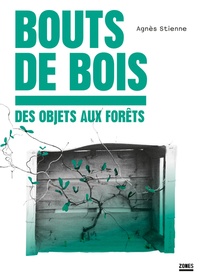 Agnès Stienne - Bouts de bois - Des objets aux forêts.