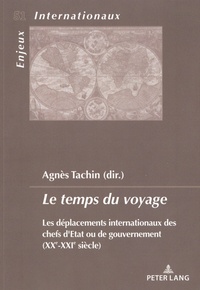 Agnès Tachin - Le temps du voyage - Les déplacements internationaux des chefs d'Etat ou de gouvernement (XXe-XXIe siècle).