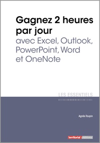 Agnès Taupin - Gagnez 2 heures par jour avec Excel, Outlook, Powerpoint, Word et OneNote.