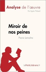 Agnès Thibault - Fiche de lecture  : Miroir de nos peines de Pierre Lemaitre (Analyse de l'oeuvre) - Résumé complet et analyse détaillée de l'oeuvre.