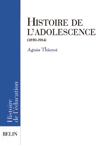 Agnès Thiercé - Histoire de l'adolescence (1850-1914).