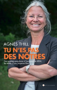 Agnès Thill - Tu n'es pas des nôtres - Des quartiers populaires à l'exclusion de LREM, itinéraire d'une citoyenn libre.