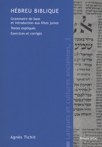 Agnès Tichit - Hébreu biblique - Grammaire de base et introduction aux fêtes juives, Textes expliqués, Exercices et corrigés.