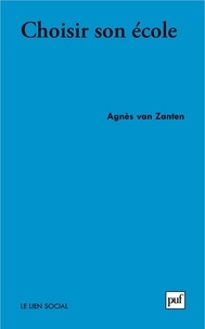 Agnès Van Zanten - Choisir son école - Stratégies familiales et médiations locales.
