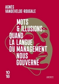 Agnès Vandevelde-Rougale - Mots et illusions : quand la langue du management nous gouverne.