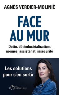 Agnès Verdier-Molinié - Face au mur - Dette, désindustrialisation, normes, assistanat, insécurité. Les solutions pour s'en sortir.