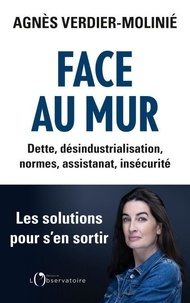 Agnès Verdier-Molinié - Face au mur - Dette, désindustrialisation, normes, assistanat, insécurité. Les solutions pour s'en sortir.