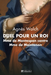 Agnès Walch - Duel pour un roi - Madame de Montespan contre Madame de Maintenon.