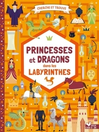 Agnese Baruzzi - Cherche et trouve Princesses et dragons dans les labyrinthes.
