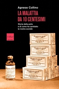 Agnese Collino - La malattia da 10 centesimi - Storia della polio e di come ha cambiato la nostra società.