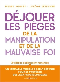 Déjouer les pièges de la manipulation et de la mauvaise foi - 3e éd.
