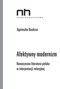 Agnieszka Dauksza - Afektywny modernizm - Nowoczesna literatura polska w interpretacji relacyjnej.