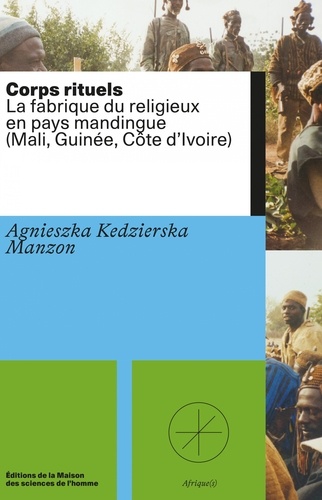 Corps rituels. La fabrique du religieux en pays mandingue (Mali, Guinée, Côte d'Ivoire)