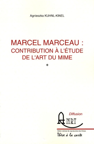 Agnieszka Kühnl-Kinel - Marcel Marceau : contribution à l'étude de l'art du mime.