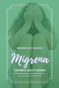  Agnieszka Pareto - Migrena. Demon czy anioł? Zrozumieć znaczy uzdrowić..