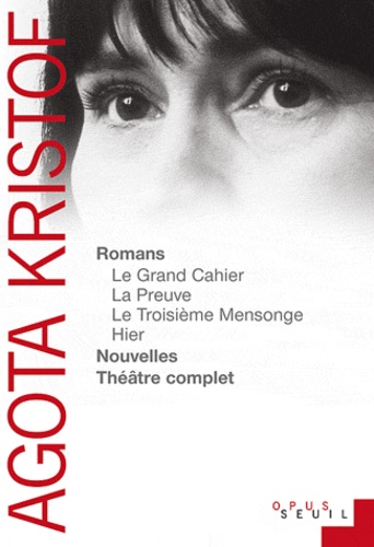 Agota Kristof - Romans, nouvelles, théâtre complet.