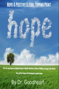 Hope As A Positive Tipping Point; The Art And Science Of Global Hope In Health, Business, Energy &amp; The Future