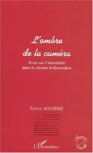 L'ombre de la caméra. Essai sur l'invisibilité dans le cinéma hollywoodien