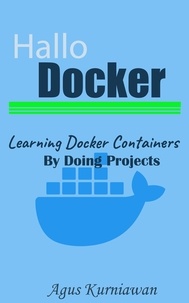  Agus Kurniawan - Hallo Docker: Learning Docker Containers by Doing Projects.