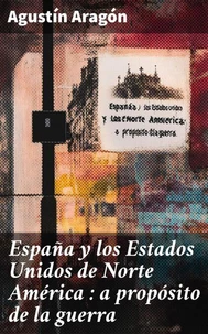 España y los Estados Unidos de Norte América : a propósito de la guerra
