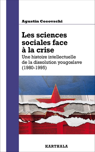 Les sciences sociales face à la crise. Une histoire intellectuelle de la dissolution yougoslave (1980-1995)