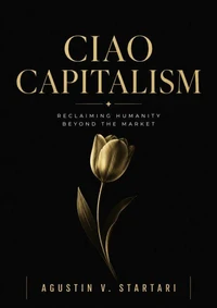 Ciao Capitalism: Reclaiming humanity beyond the Market