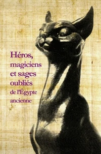 Héros, magiciens et sages oubliés de l'Egypte ancienne